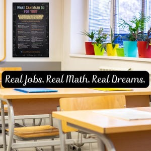 May include: Classroom scene with desks and a poster titled "WHAT CAN MATH DO FOR YOU?" The poster is black with white text. The text "Real Jobs. Real Math. Real Dreams." is displayed on a black banner. Colorful potted plants sit on a windowsill.
