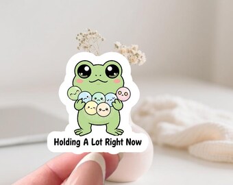 Holding A Lot Right Now Frog Sticker – Emotional Support Vinyl Decal - Therapy Decal