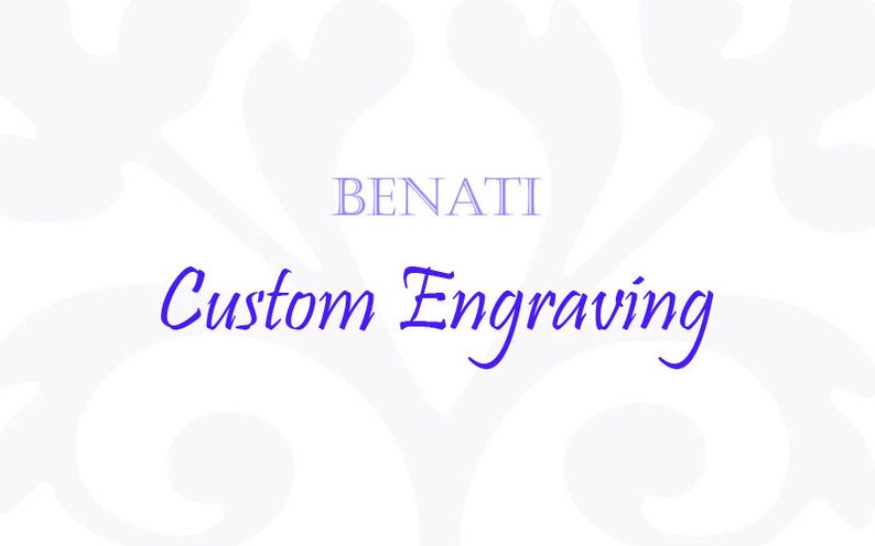 May include: A white background with a floral design in a light gray color. The text "BENATI Custom Engraving" is in blue.