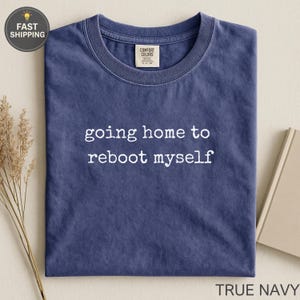 Comfort Colors® Going Home To Reboot Myself Shirt Funny Saying Shirt Introvert Gift Computer Humor Tee Recharge Mode Homebody Life Shirt