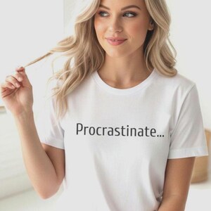 Funny Procrastination Tee for Him or Her: Soft Unisex Shirt
