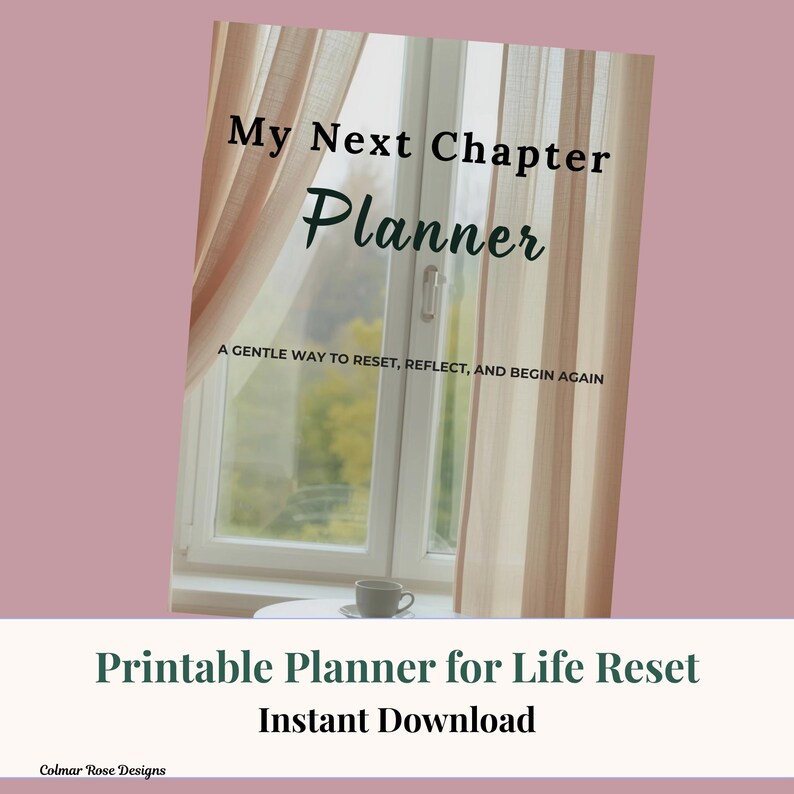 May include: A printable planner titled "My Next Chapter Planner" with the tagline "A gentle way to reset, reflect, and begin again." The cover is set against a window with sheer curtains and a cup of coffee. The bottom reads "Printable Planner for Life Reset Instant Download."