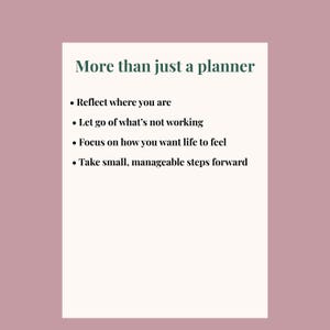 May include: A white rectangular graphic with the text "More than just a planner" in dark green. Below, bullet points list: Reflect where you are, Let go of what's not working, Focus on how you want life to feel, and Take small, manageable steps forward.