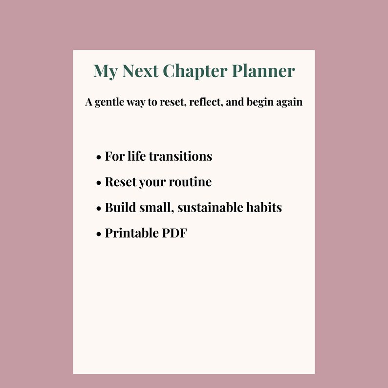 May include: A digital planner titled "My Next Chapter Planner" on a white background with a mauve border. The text includes "A gentle way to reset, reflect, and begin again" and bullet points for life transitions, routine resets, and sustainable habits.