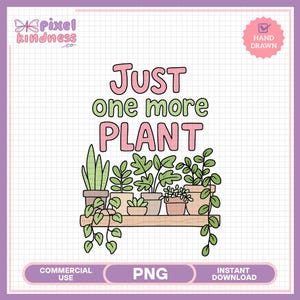 Just One More Plant PNG, Plant Lover Design Png, Trendy Plant Sublimation Design, T-Shirt Design, Sarcastic Png, Humor Design, Plant Png