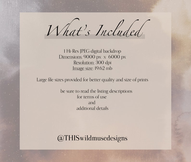 May include: Text overlay on a light brown background with a white cloud-like pattern. The text reads "What's Included" and lists details about a high-resolution digital backdrop, including dimensions, resolution, file size, and a note about reading the listing descriptions for terms of use and additional details. The text also includes the social media handle "@THISwildmusedesigns".