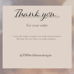 May include: A thank you card with the words "Thank you" in elegant script above "For your order." The card also includes a message about supporting a small business and the shop's Instagram handle, @THISwildmusedesigns, on a neutral background.