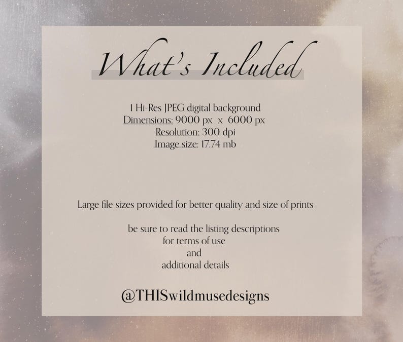 May include: A digital background image with the text "What's Included". The image includes details about the digital background, including dimensions, resolution, and file size. The text also mentions terms of use and additional details.