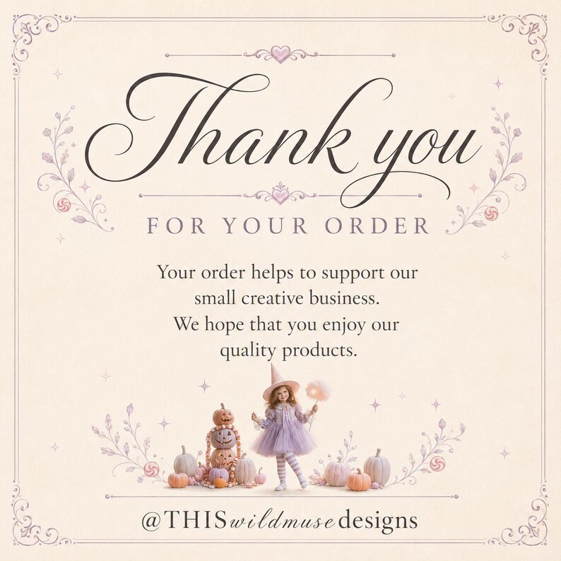 Może przedstawiać: Kartka z podziękowaniami na kremowym tle z ozdobną ramką. Tekst brzmi: Thank you FOR YOUR ORDER. Your order helps to support our small creative business. We hope that you enjoy our quality products. @THISwildmusedesigns. Dziecko w stroju czarownicy stoi wśr&oacute;d pastelowych dyń.