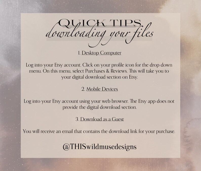 May include: A beige card with the text "QUICK TIPS downloading your files". Instructions are provided for downloading files on a desktop computer, mobile devices, and as a guest. The Etsy shop's handle is also included.