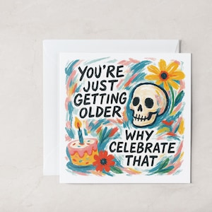 Lustige Geburtstagskarte – “You’re Just Holen Sie sich Älter, Warum feiern Sie das” – Dark Humor Skull Design – Unfreundliche Grußkarte für Freunde