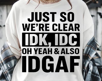 Solo per essere chiari IDK IDC IDGAF Citazione sarcastica divertente png svg, download digitale per Cricut, Silhouette, Design per maglietta, Tazza, Adesivo