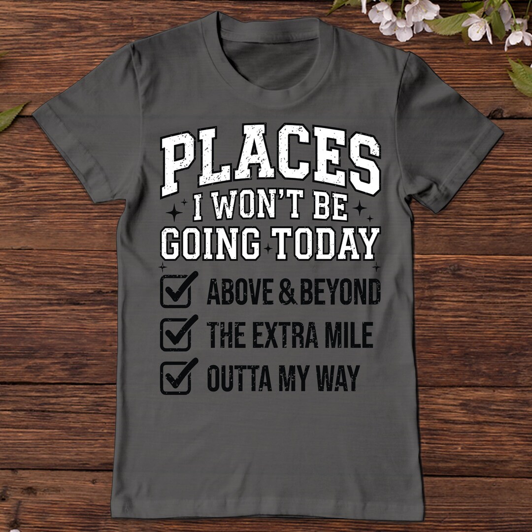 SVG PNG Places I Wont Be Going Today, Rude Snarky Womens Shirt Design ...