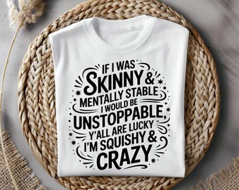 Funny Sarcastic Quote SVG PNG: If I Was Skinny And Mentally Stable (Digital Download