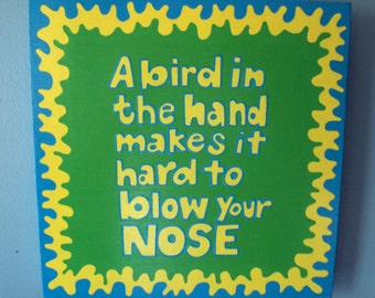 Handpainted Sign / A Bird In The Hand /Funny/ Green and Blue and Yellow Letters