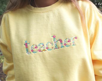 Comfort Colors® Floral Teacher Embroidered Sweatshirt | Custom Teacher Appreciation Sweatshirt | First Day of School Teacher Gift