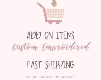 Add On Items, Custom Embroidered Everything Tshirt, Sweatshirt, Hoodie, Fast Shipping