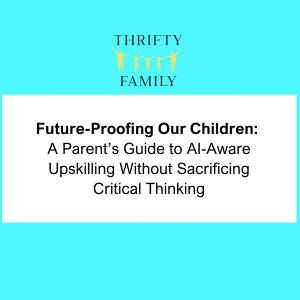Puede incluir: Fondo turquesa con las palabras "THRIFTY FAMILY" en amarillo. Un rectángulo blanco contiene el texto: "Future-Proofing Our Children: A Parent's Guide to Al-Aware Upskilling Without Sacrificing Critical Thinking."