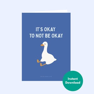 May include: A blue greeting card featuring the text "IT'S OKAY TO NOT BE OKAY." A white cartoon goose with an orange beak and feet is below the text. A green circle with "Instant Download" is in the lower right corner of the card.