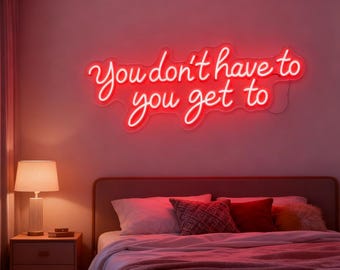 You Don't Have To You Get To Neon Sign,Motivational Life Quote Sign,Home Gym Decor,Motivational Gym Quote Sign,Office Inspirational Quote
