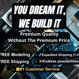 May include: A graphic with the text "YOU DREAM IT, WE BUILD IT" and "Premium Quality Without The Premium Price." Additional text includes "FREE Modeling," "FREE Shipping," "Expedited Shipping," "Endless possibilities!" and "#1 Customer Service."