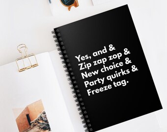 Yes, and and Zip zap zop and New choice and Party quirks and Freeze tag Spiral Notebook, improv journal for the improviser, improv games