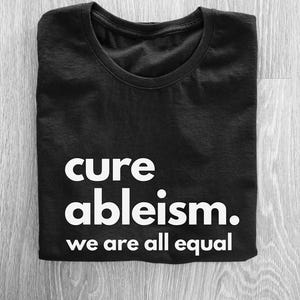 cure ableism. Disability Pride T shirt! support disability, disability awareness, inspiring saying, hate ableism, disability ally