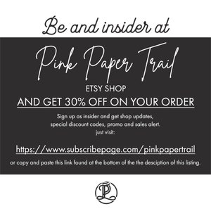 May include: Black and white graphic with the text "Be and insider at Pink Paper Trail ETSY SHOP AND GET 30% OFF ON YOUR ORDER Sign up as insider and get shop updates, special discount codes, promo and sales alert. just visit: https://www.subscribepage.com/pinkpapertrail or copy and paste this link found at the bottom of the the description of this listing."
