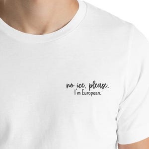 T-Shirt “No Ice, Please. I’m European.” Embroidered | Unisex | Funny Travel Tee for Europeans in the USA | Expat humor tee shirt