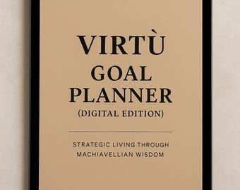 May include: A digital goal planner with a tan background and black border. The text reads "Virtù Goal Planner (Digital Edition)" with the tagline "Strategic Living Through Machiavellian Wisdom."