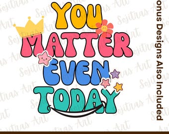 You Matter Even Today SVG PNG, Retro Mental Health Design (Digital Download)