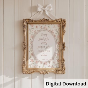 May include: A framed print with a gold ornate frame, featuring the text "Every good gift, every perfect gift, comes from above." The print has a floral background with pink flowers. A white bow and ribbon are attached to the top of the frame. The words "Digital Download" are at the bottom.
