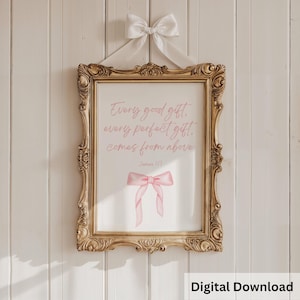 Pode incluir: Uma impressão emoldurada com uma moldura dourada ornamentada e um laço branco no topo. A impressão apresenta o texto "Every good gift, every perfect gift, comes from above, James 1:17" em script rosa, junto com uma ilustração de laço rosa. As palavras "Digital Download" estão na parte inferior.