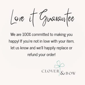 May include: A cream-colored graphic with the text "Love it Guarantee" in elegant script. The text below states a commitment to customer satisfaction, offering replacements or refunds. The Clover & Bow logo is at the bottom.