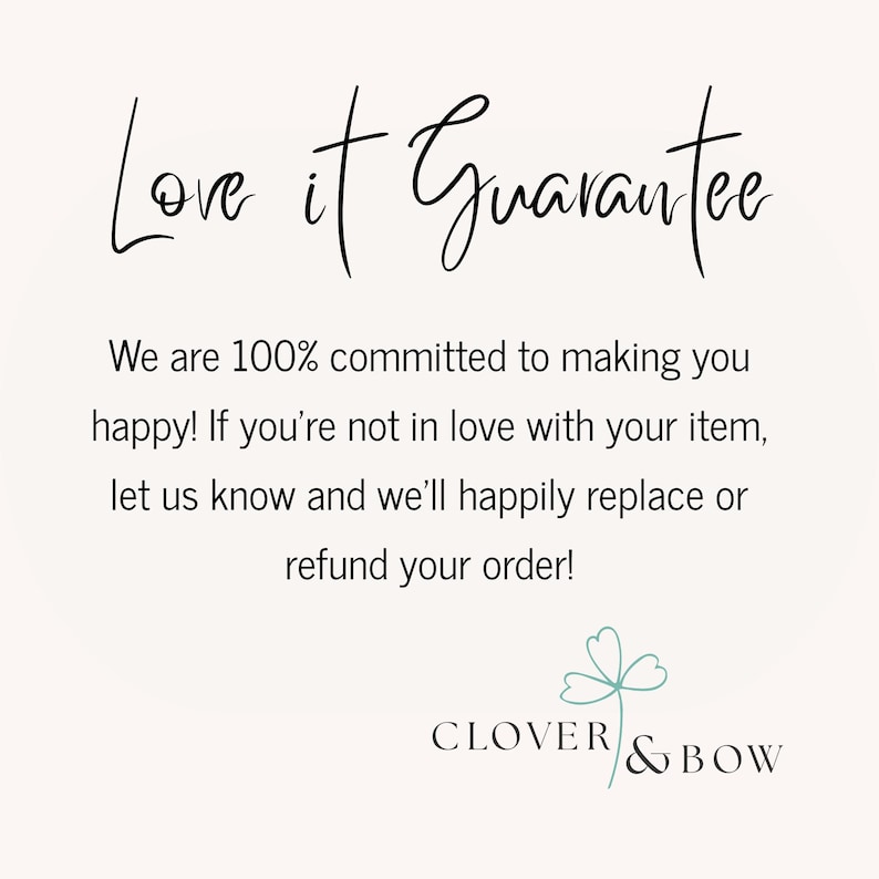 May include: A cream-colored graphic with the text "Love it Guarantee" in elegant script. The text below states a commitment to customer satisfaction, offering replacements or refunds. The Clover & Bow logo is at the bottom.