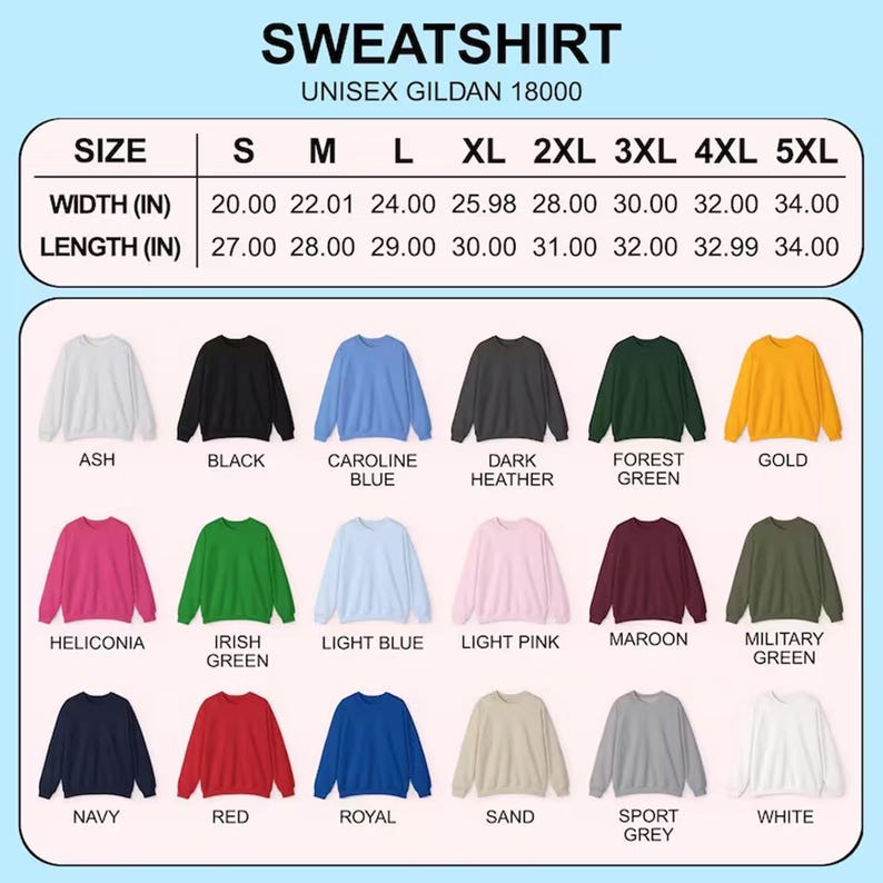 May include: A product image showcasing a variety of unisex Gildan 18000 sweatshirts in various colors. The image includes a size chart with measurements in inches, ranging from S to 5XL. Colors include Ash, Black, Caroline Blue, Dark Heather, Forest Green, Gold, Heliconia, Irish Green, Light Blue, Light Pink, Maroon, Military Green, Navy, Red, Royal, Sand, Sport Grey, and White.