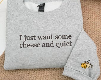 I Just Want Some Cheese and Quiet Sweatshirt, Funny Embroidered Cheese Lover Gift, Humorous Quiet Time Tee, Perfect for Cheese Enthusiasts