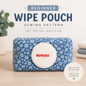 May include: A blue floral wipe pouch with a white lid featuring the Huggies logo. The text "BEGINNER WIPE POUCH SEWING PATTERN" is displayed above the pouch, with "EASY PRACTICAL QUICK TO SEW" below. The pouch is designed for beginners.
