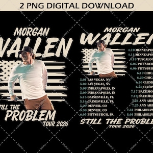 May include: Two digital downloads featuring a concert graphic. The design includes the text "MORGAN WALLEN" above a photo of a man, with the words "STILL THE PROBLEM TOUR 2026" below. A list of tour dates is also included.