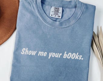 Comfort Colors® Show Me Your Books Shirt, Funny Show Me Your B00ks T-Shirt, Funny Book Lovers Shirt, Show Me Your Books Tee