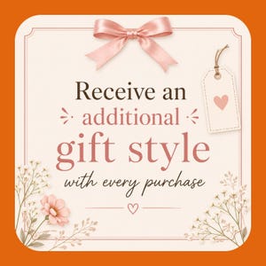 May include: A square card with rounded corners featuring a light cream background and an orange border. The text reads Receive an additional gift style with every purchase. It is decorated with a pink ribbon bow, a gift tag with a heart, and flowers.