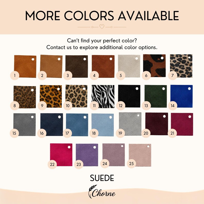 May include: A color chart displaying twenty-five numbered suede fabric swatches in various solid colors and animal prints. The text reads MORE COLORS AVAILABLE, Can't find your perfect color? Contact us to explore additional color options, SUEDE, and Chorne.