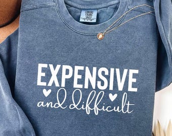Expensive And Difficult Sweatshirt: Funny Mom Gift