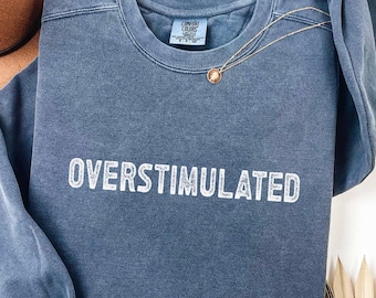Overstimulated Sweatshirt: Funny Unisex Crewneck or Hoodie