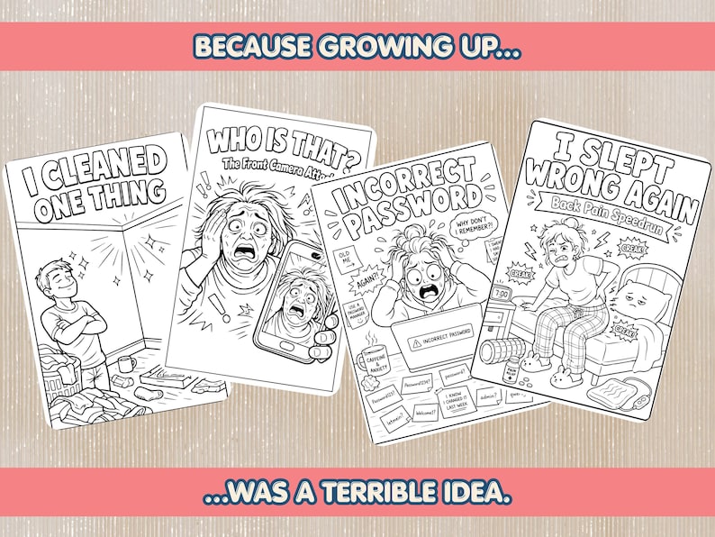 May include: Four black and white coloring pages featuring humorous adult life scenarios. Titles include I CLEANED ONE THING, WHO IS THAT? The Front Camera Attack, INCORRECT PASSWORD, and I SLEPT WRONG AGAIN Back Pain Speedrun with detailed line art.