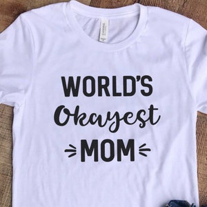 Worlds Okayest Mom - Unisex Graphic T Funny Life Shirt Lots of Colors Parenting Moms Dads Okay Parenting T