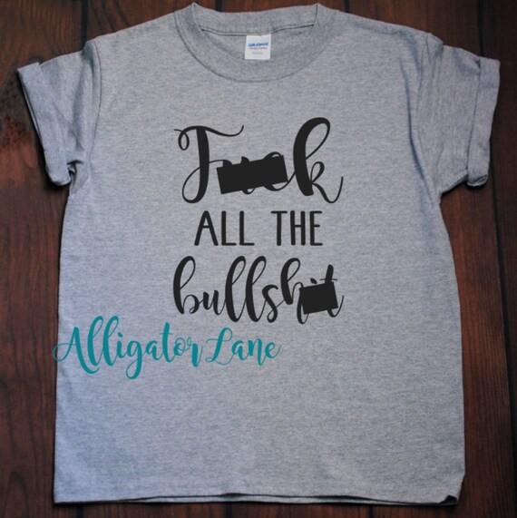 F*ck all the bullshit graphic tshirt f word swearing