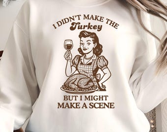 I Didn’t Make The Turkey But I Might Make A Scene Funny Thanksgiving Quote PNG, Retro Wine Mom Humor, Turkey Dinner Digital Download