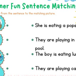 May include: A white worksheet titled "Summer Fun Sentence Matching" in green. The worksheet features sentences and matching pictures. The sentences include: "She is eating a popsicle," "They are playing in pool," "The boy is eating lunch," and "They are playing cards."