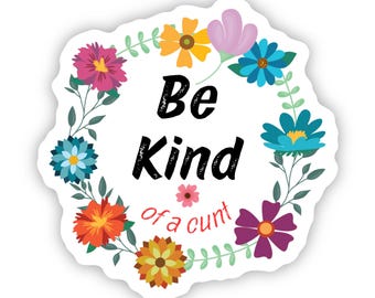 Be Kind...of a Cunt Sticker | Funny Weatherproof Vinyl Decal